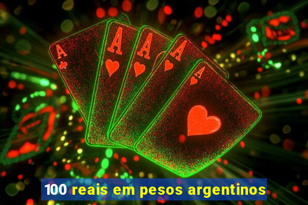 100 reais em pesos argentinos